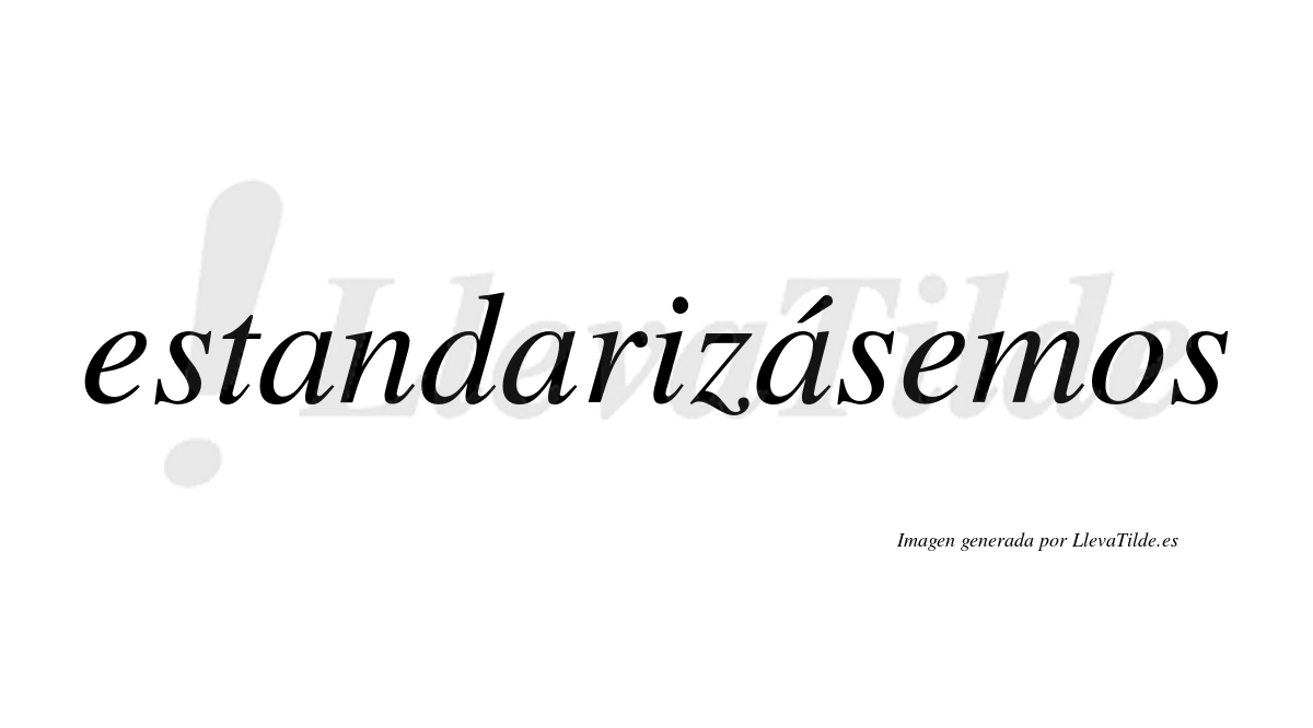 Estandarizásemos  lleva tilde con vocal tónica en la tercera «a»