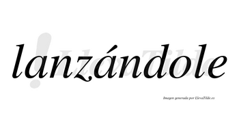 Lanzándole  lleva tilde con vocal tónica en la segunda «a»