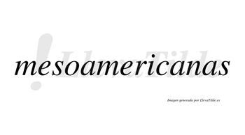 Mesoamericanas  no lleva tilde con vocal tónica en la segunda «a»