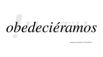 Obedeciéramos  lleva tilde con vocal tónica en la tercera «e»