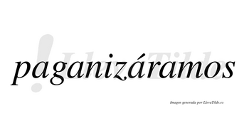 Paganizáramos  lleva tilde con vocal tónica en la tercera «a»
