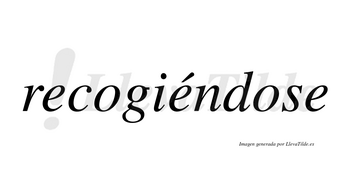 Recogiéndose  lleva tilde con vocal tónica en la segunda «e»