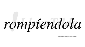 Rompíendola  lleva tilde con vocal tónica en la «i»