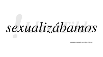 Sexualizábamos  lleva tilde con vocal tónica en la segunda «a»