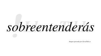 Sobreentenderás  lleva tilde con vocal tónica en la «a»