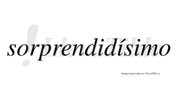 Sorprendidísimo  lleva tilde con vocal tónica en la segunda «i»