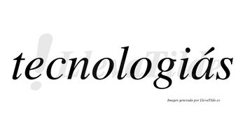 Tecnologiás lleva tilde con vocal tónica en la «a»