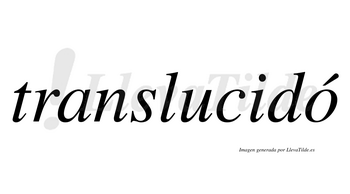 Translucidó  lleva tilde con vocal tónica en la «o»