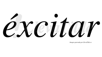 Éxcitar lleva tilde con vocal tónica en la «e»