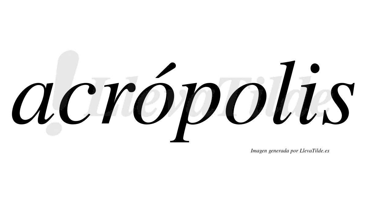 Acrópolis  lleva tilde con vocal tónica en la primera "o"