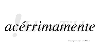 Acérrimamente  lleva tilde con vocal tónica en la primera «e»