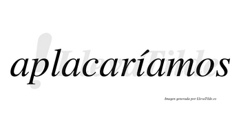 Aplacaríamos  lleva tilde con vocal tónica en la «i»