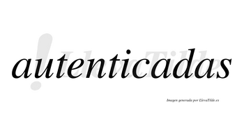 Autenticadas no lleva tilde con vocal tónica en la segunda «a»