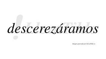 Descerezáramos  lleva tilde con vocal tónica en la primera «a»