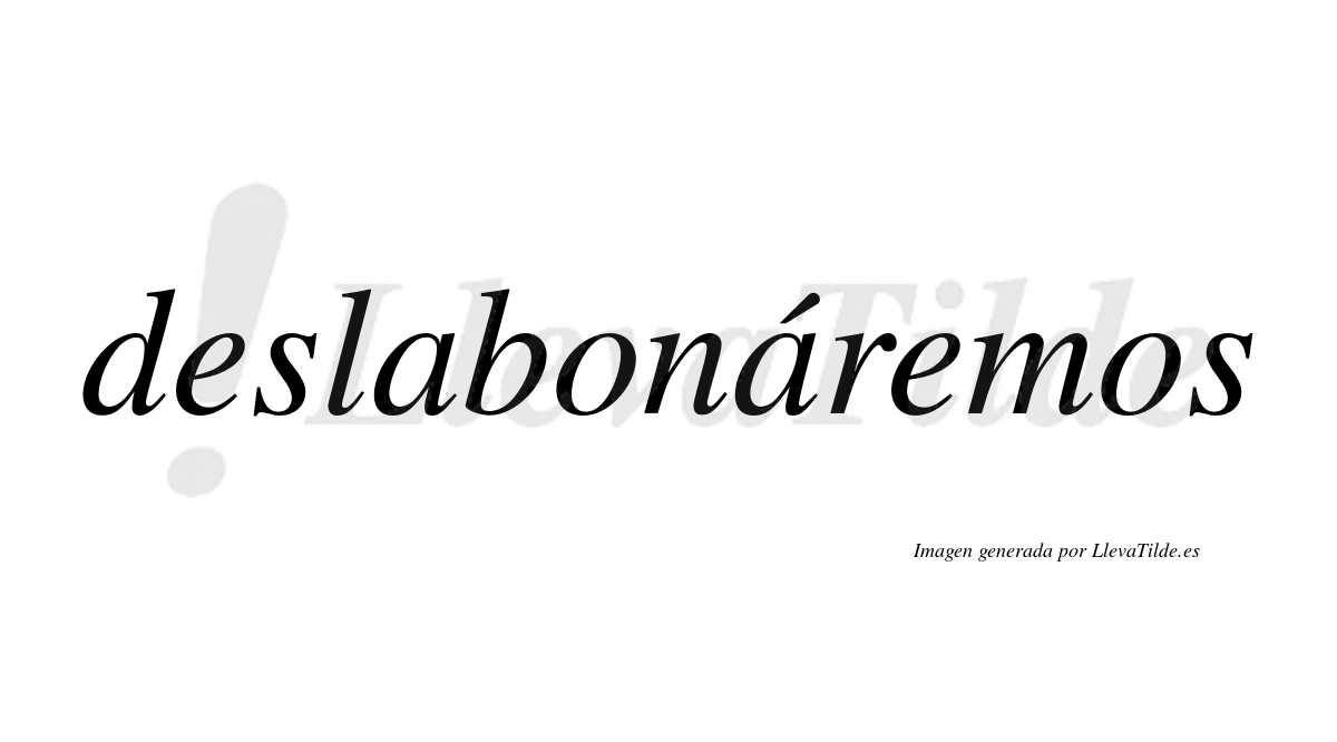 Deslabonáremos  lleva tilde con vocal tónica en la segunda «a»