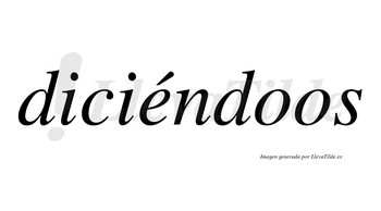 Diciéndoos lleva tilde con vocal tónica en la «e»