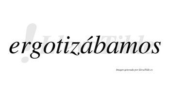 Ergotizábamos  lleva tilde con vocal tónica en la primera «a»