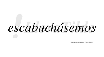 Escabuchásemos  lleva tilde con vocal tónica en la segunda «a»