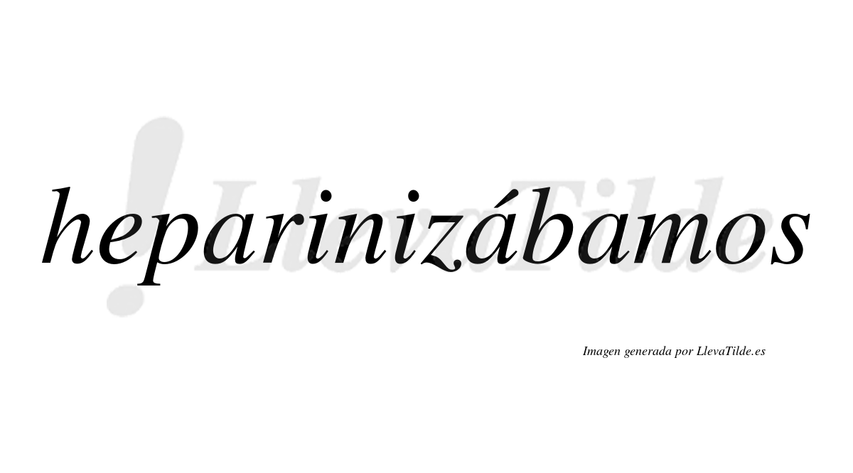 Heparinizábamos  lleva tilde con vocal tónica en la segunda «a»