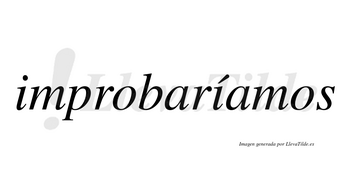Improbaríamos  lleva tilde con vocal tónica en la segunda «i»