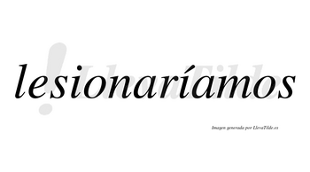 Lesionaríamos  lleva tilde con vocal tónica en la segunda «i»