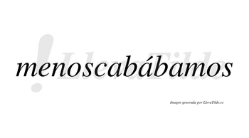 Menoscabábamos  lleva tilde con vocal tónica en la segunda «a»