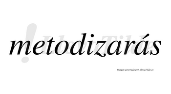 Metodizarás  lleva tilde con vocal tónica en la segunda «a»