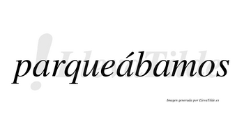 Parqueábamos  lleva tilde con vocal tónica en la segunda «a»