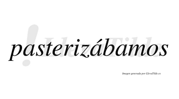 Pasterizábamos  lleva tilde con vocal tónica en la segunda «a»