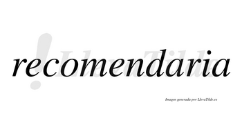 Recomendaria no lleva tilde con vocal tónica en la primera «a»