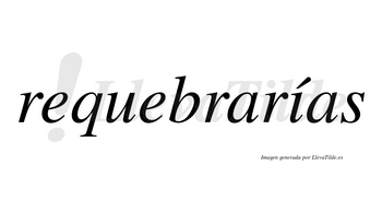 Requebrarías  lleva tilde con vocal tónica en la «i»