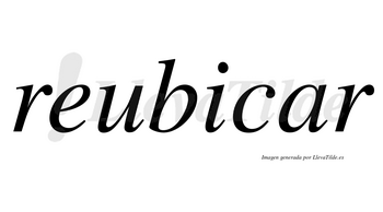 Reubicar  no lleva tilde con vocal tónica en la «a»