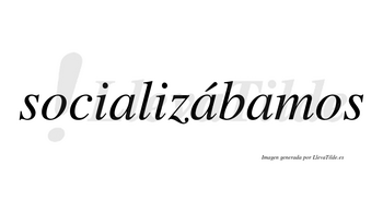 Socializábamos  lleva tilde con vocal tónica en la segunda «a»