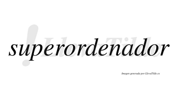 Superordenador  no lleva tilde con vocal tónica en la segunda «o»