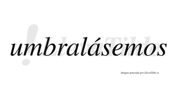 Umbralásemos  lleva tilde con vocal tónica en la segunda «a»