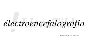 Électroencefalografia  lleva tilde con vocal tónica en la primera «e»