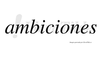 Ambiciones  no lleva tilde con vocal tónica en la «o»