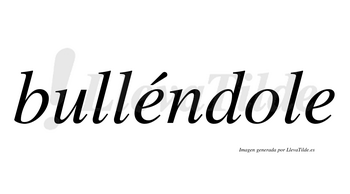 Bulléndole lleva tilde con vocal tónica en la primera «e»