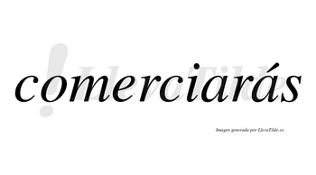 Comerciarás  lleva tilde con vocal tónica en la segunda «a»