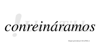 Conreináramos  lleva tilde con vocal tónica en la primera «a»