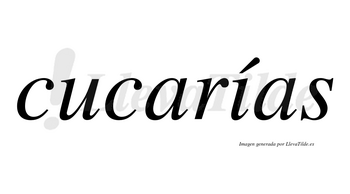 Cucarías  lleva tilde con vocal tónica en la «i»