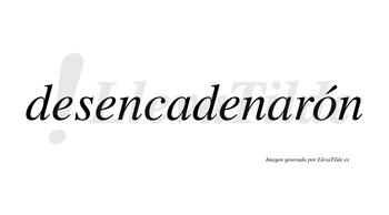 Desencadenarón lleva tilde con vocal tónica en la «o»