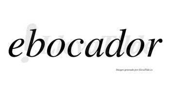 Ebocador  no lleva tilde con vocal tónica en la segunda «o»