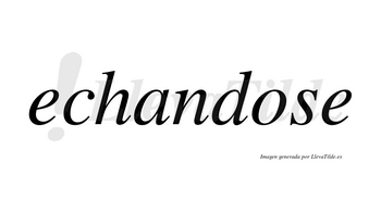 Echandose no lleva tilde con vocal tónica en la «o»