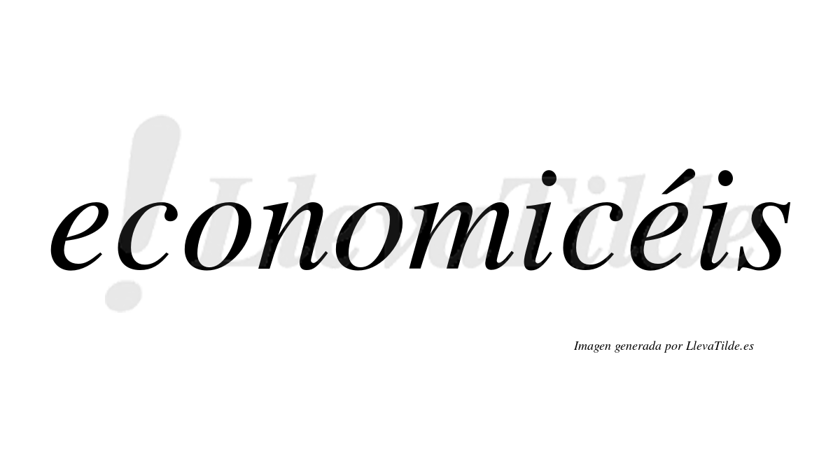 Economicéis  lleva tilde con vocal tónica en la segunda "e"