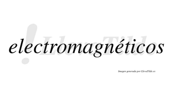 Electromagnéticos  lleva tilde con vocal tónica en la tercera «e»