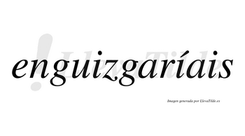 Enguizgaríais  lleva tilde con vocal tónica en la segunda «i»