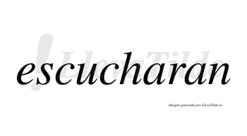 Escucharan  no lleva tilde con vocal tónica en la primera «a»