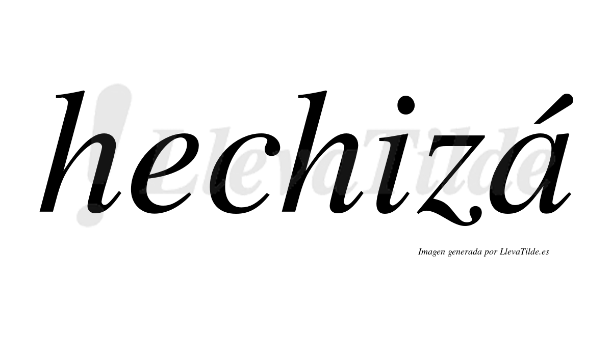 Hechizá  lleva tilde con vocal tónica en la "a"