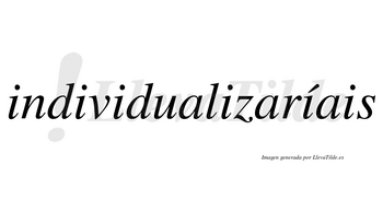 Individualizaríais  lleva tilde con vocal tónica en la quinta «i»